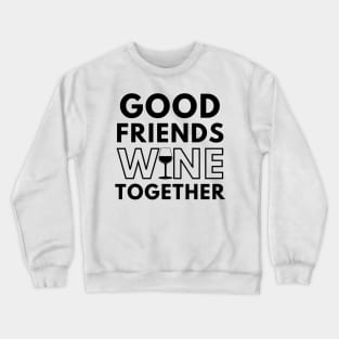 Good Friends Wine Together. Funny Wine Lover Saying Crewneck Sweatshirt